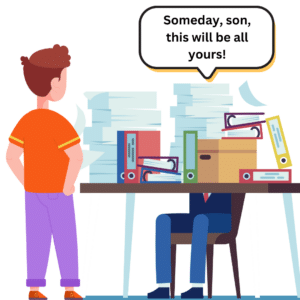 Succession Plan for Your Family Business / Family business succession planning. Image shows a person sitting behind a desk stacked with papers and files, while another person stands in front of the desk. The first person has a talking bubble that says "Someday, son, this will be all yours!"